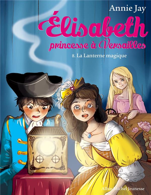 Elisabeth, princesse a versailles tome 8 : la lanterne magique