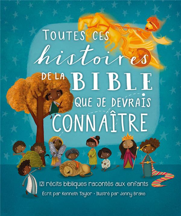 TOUTES CES HISTOIRES DE LA BIBLE QUE JE DEVRAIS CONNAITRE : 120 RECITS POUR LES TOUT-PETITS - TAYLOR/BRAKE - BLF EUROPE