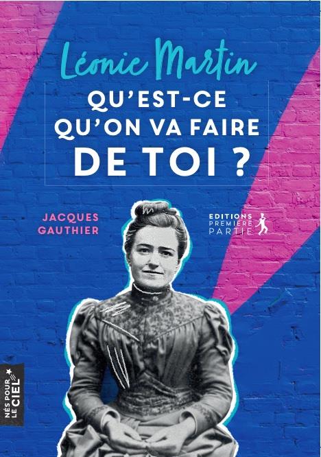 Léonie martin, qu'est-ce qu'on va faire de toi ?