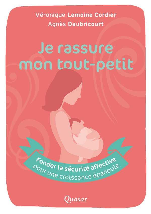 Je rassure mon tout-petit - fonder la securite affective pour une croissance epanouie