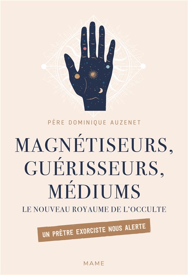 Magnétiseurs, guérisseurs, médiums. le nouveau royaume de l'occulte. un prêtre exorciste nous alerte