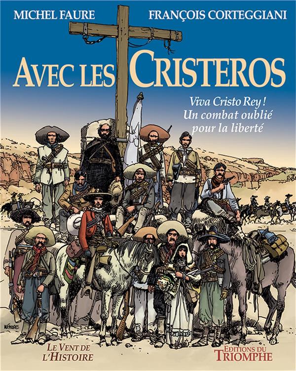 Avec les cristeros  -  viva cristo rey ! un combat oublie pour la liberte