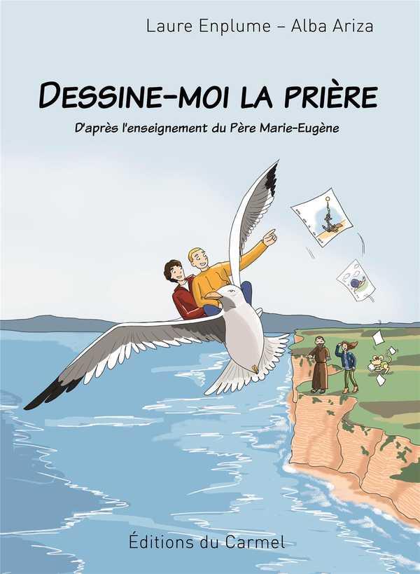 Dessine-moi la prière - d'après l'enseignement du père marie-eugène