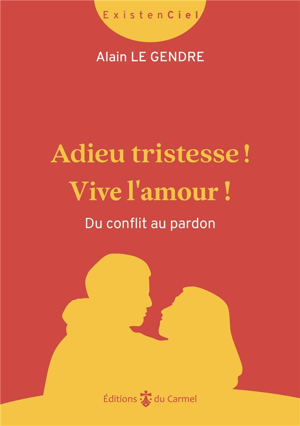 Adieu tristesse ! vive l'amour ! - du conflit au pardon