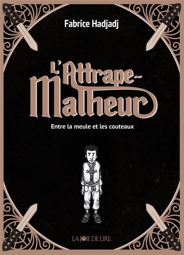 L'attrape-malheur tome 1 : entre la meule et les couteaux