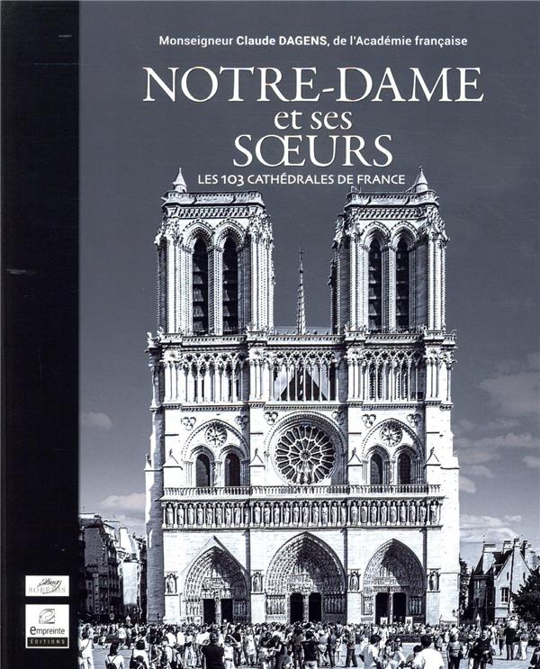 Notre-dame et ses soeurs  -  les 102 cathedrales de france