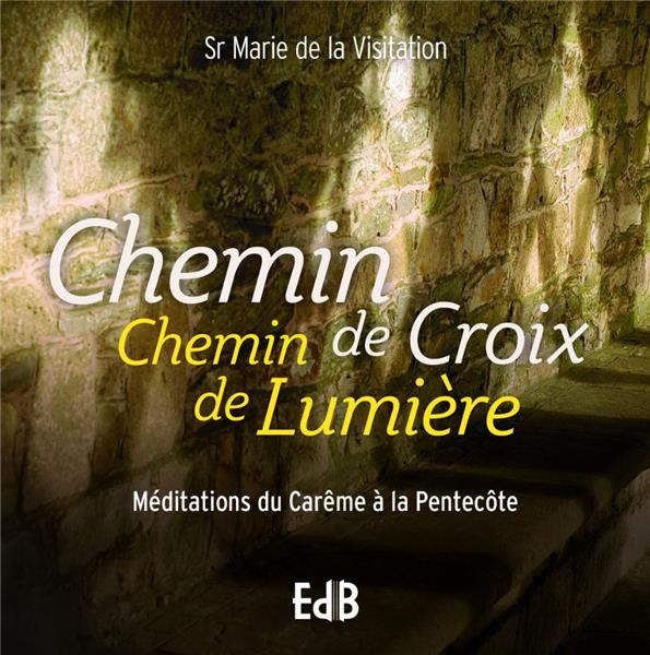 Chemin de croix chemin de lumiere : meditations du careme a la pentecote