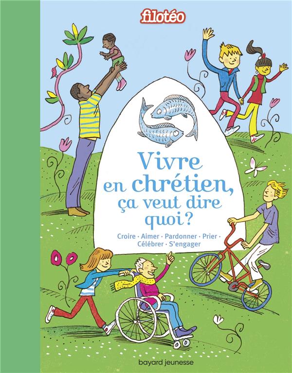 Vivre en chretien, ca veut dire quoi ? croire, aimer, pardonner, prier, celebrer, s'engager