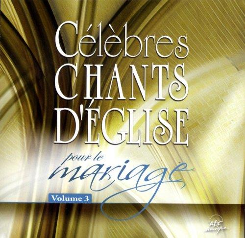 Celebres chants d'eglise pour le mariage vol. 3