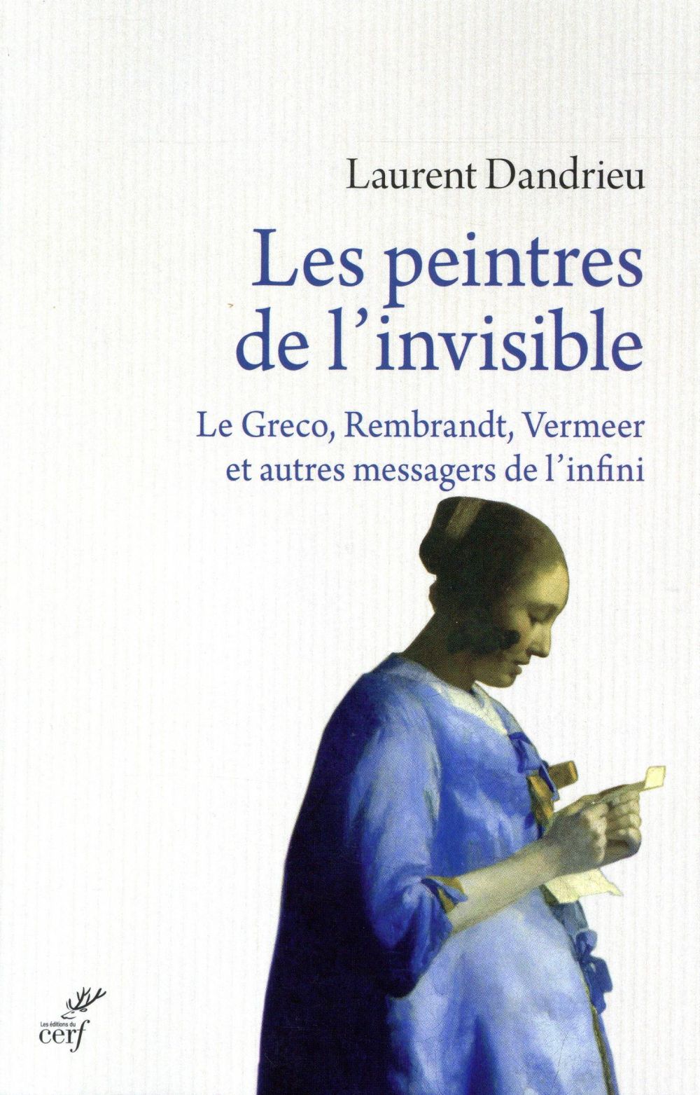 LES PEINTRES DE L'INVISIBLE  -  LE GRECO, REMBRANDT, VERMEER ET AUTRES MESSAGERS DE L'INFINI - DANDRIEU LAURENT - Cerf