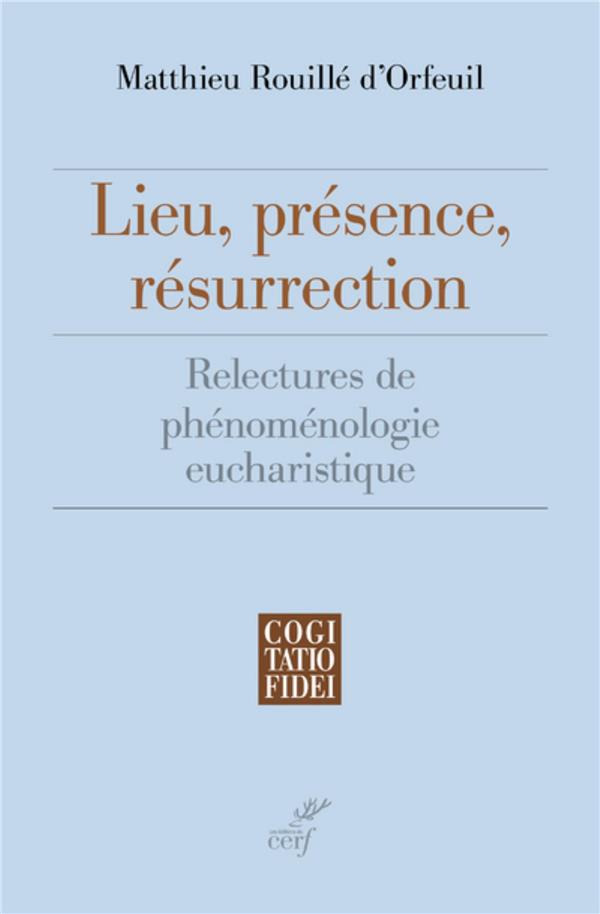 Lieu, presence, resurrection  -  relectures de phenomenologie eucharistiques