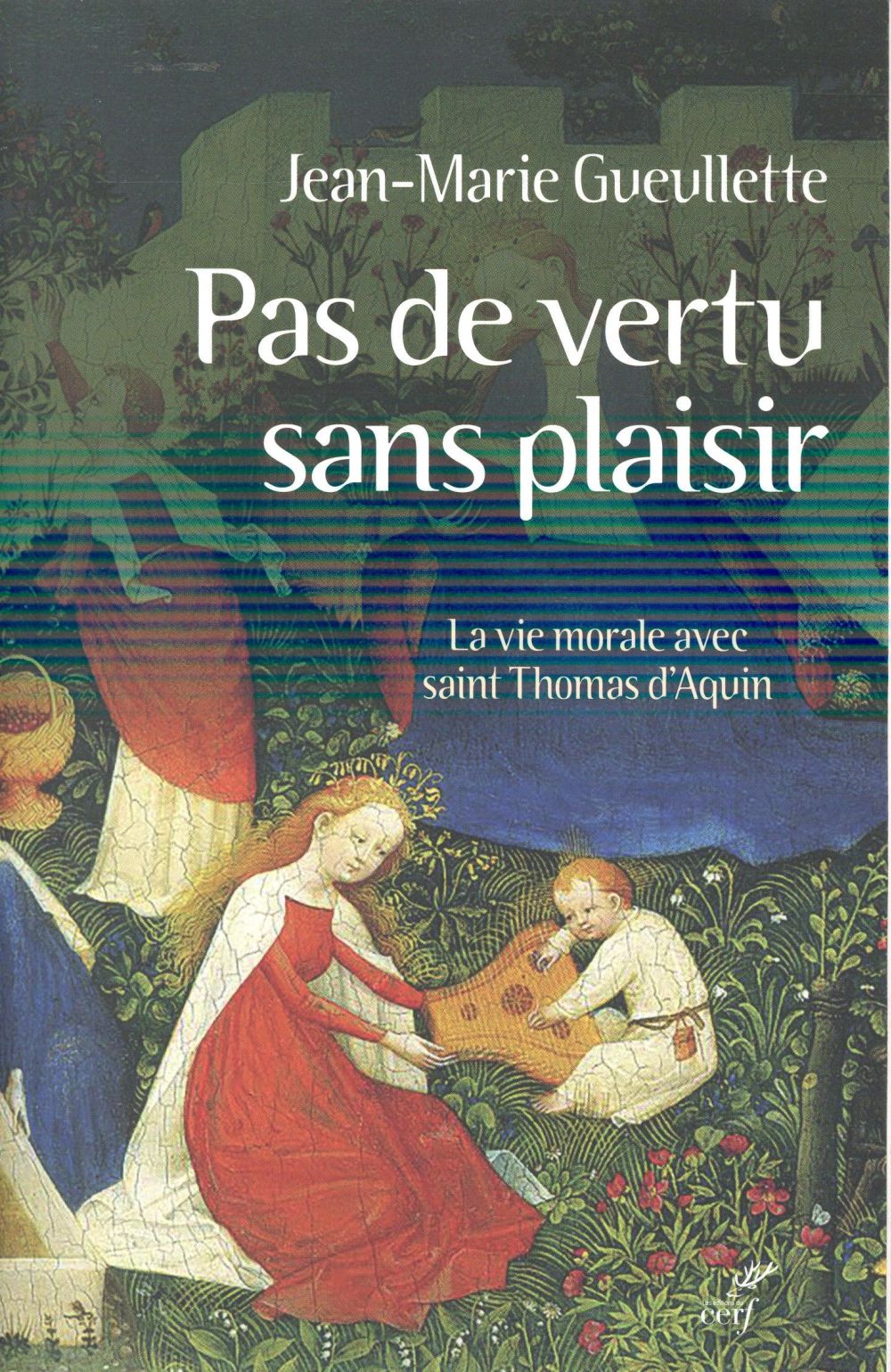 PAS DE VERTU SANS PLAISIR  -  LA VIE MORALE AVEC SAINT THOMAS D'AQUIN - GUEULLETTE JEAN-MARI - Cerf