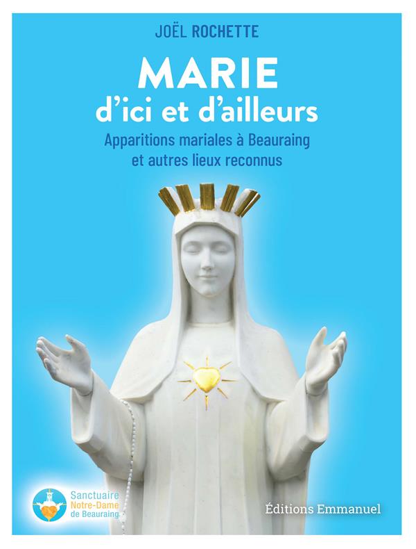 Marie d'ici et d'ailleurs : apparitions mariales a beauraing et autres lieux reconnus