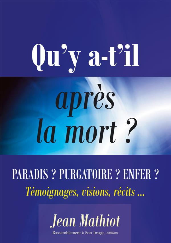 Qu'y a-t-il apres la mort ? paradis ? purgatoire ? enfer ?