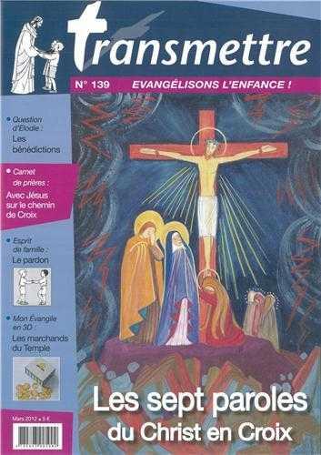 Revue transmettre evangelisons l'enfance ! - les sept paroles du christ en croix n 139 mars 2012