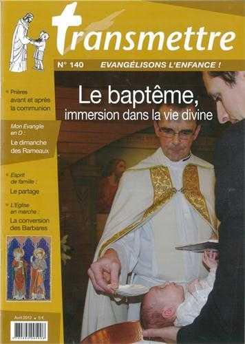 Revue transmettre evangelisons l'enfance ! - le bapteme, immersion dans la vie divine n 140 avril 20