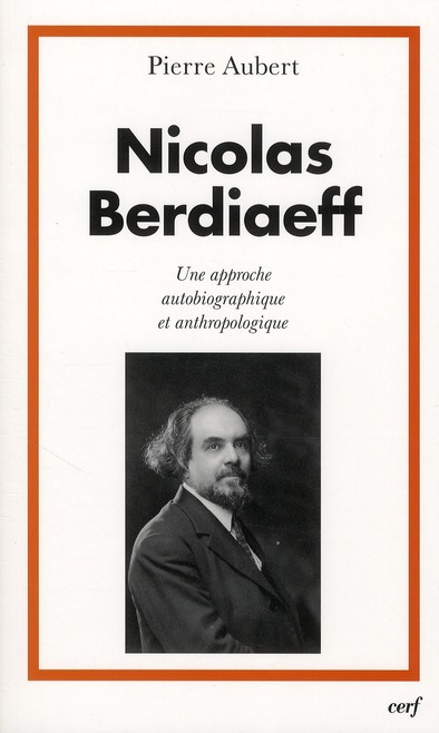 NICOLAS BERDIAEFF  -  UNE APPROCHE AUTOBIOGRAPHIQUE ET ANTHROPOLOGIQUE - AUBERT PIERRE - CERF