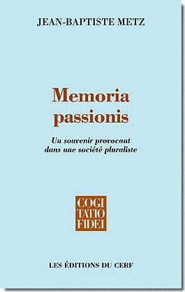 MEMORIA PASSIONIS  -  UN SOUVENIR PROVOCANT DANS UNE SOCIETE PLURALISTE - METZ JEAN-BAPTISTE - CERF