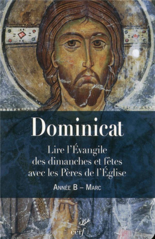 Dominicat  -  lire l'evangile des dimanches et fetes avec les peres de l'eglise  -  annee b  -  marc