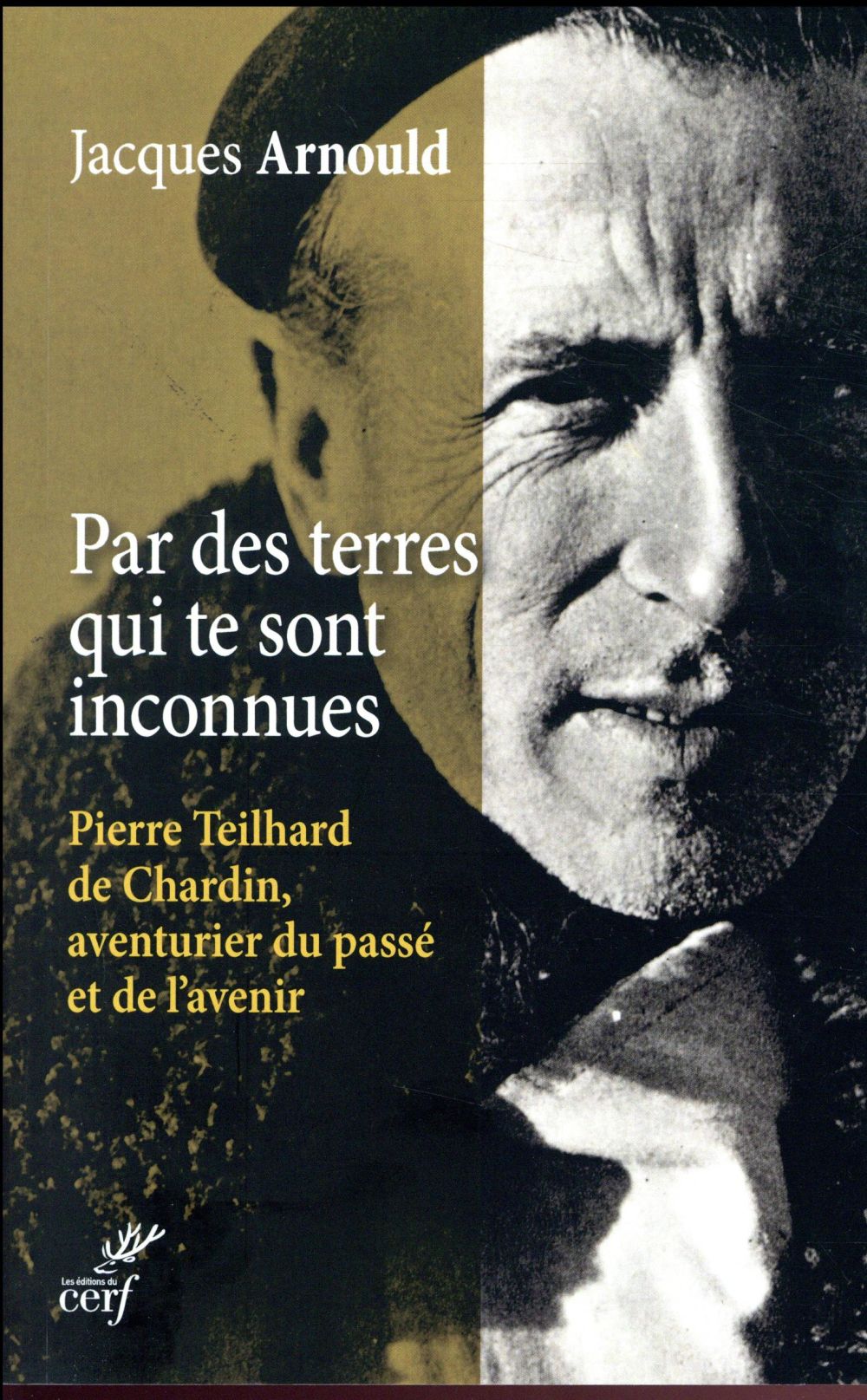 Par des terres qui te sont inconnues  -  pierre teilhard de chardin, aventurier du passe et de l'avenir