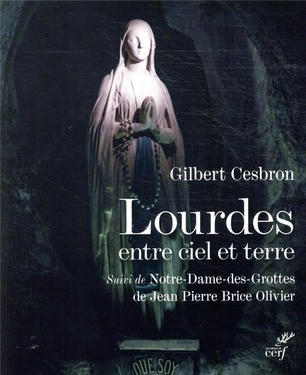 LOURDES, ENTRE CIEL ET TERRE  -  NOTRE-DAME-DES-GROTTES - CESBRON GILBERT - CERF