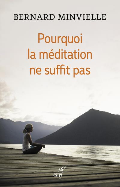 POURQUOI LA MEDITATION NE SUFFIT PAS - MINVIELLE BERNARD - CERF