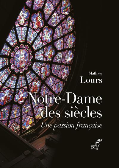 NOTRE-DAME DES SIECLES : UNE PASSION FRANCAISE - LOURS MATHIEU - CERF