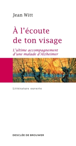 A l'ecoute de ton visage  -  l'ultime accompagnement d'une maladie d'alzheimer