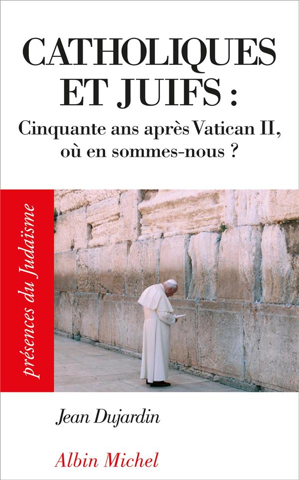 Catholiques et juifs  -  cinquante ans apres vatican ii  -  ou en sommes-nous ?