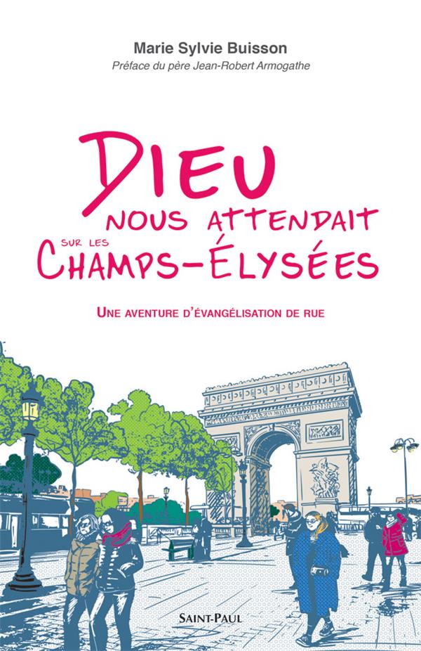 Dieu nous attendait sur les champs-elysees - une aventure d evangelisation de rue