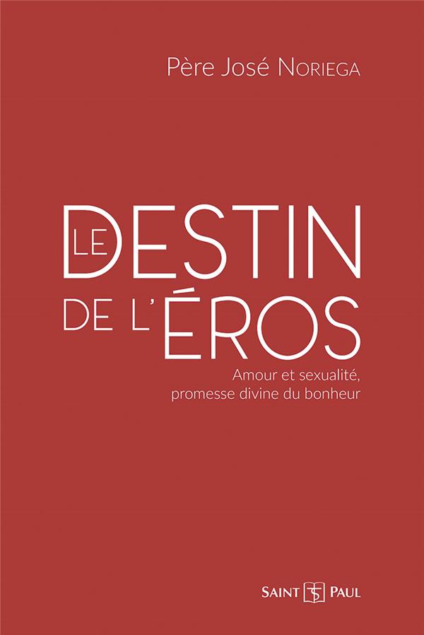 Le destin de l'eros - amour et sexualite, promesse divine du bonheur