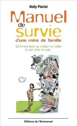 Manuel de survie d'une mere de famille ou comment tenir sa maison en ordre et son ame en paix