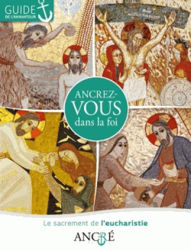 Ancrez-vous dans la foi - animateur - 2- l'eucharistie