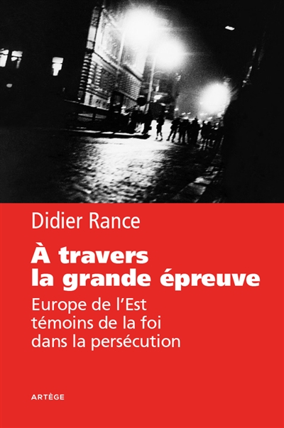 A travers la grande epreuve  -  europe de l'est, temoins de la foi dans la persecution