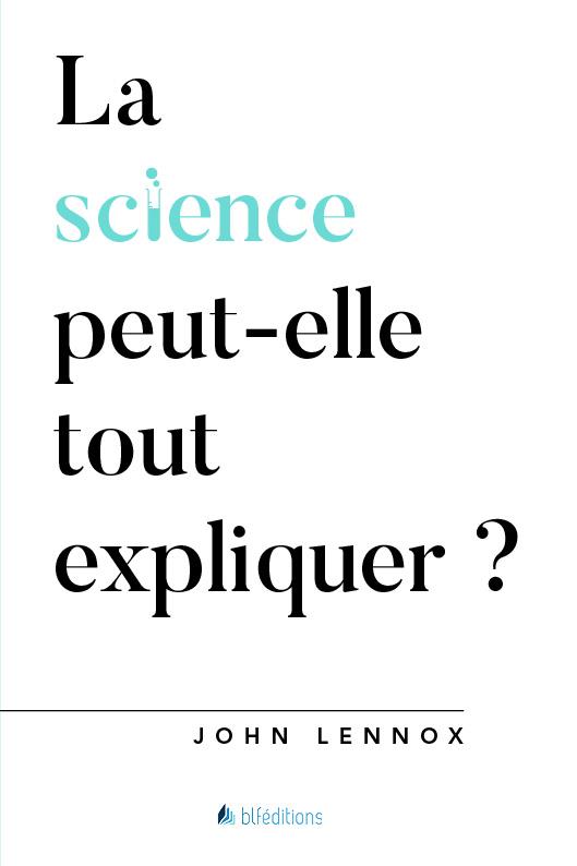 LA SCIENCE PEUT-ELLE TOUT EXPLIQUER ? - LENNOX JOHN - BLF EUROPE