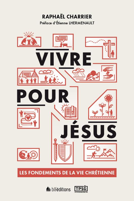 VIVRE POUR JESUS : LES FONDEMENTS DE LA VIE CHRETIENNE - CHARRIER RAPHAEL - BLF EUROPE