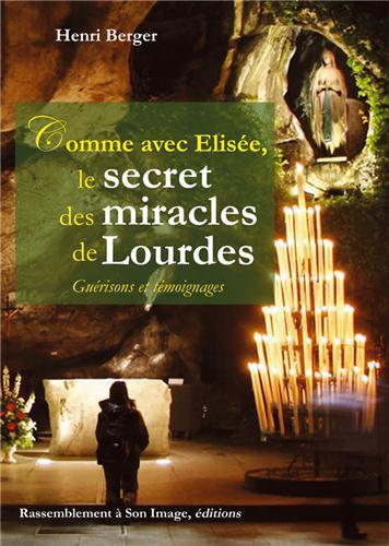 Comme avec elisee, le secret des miracles de lourdes  -  guerisons et temoignages