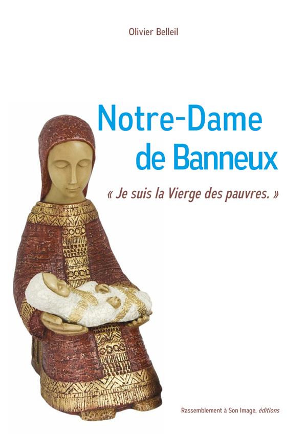 NOTRE-DAME DE BANNEUX  -   JE SUIS LA VIERGE DES PAUVRES - BELLEIL OLIVIER - Rassemblement à son image, éditions