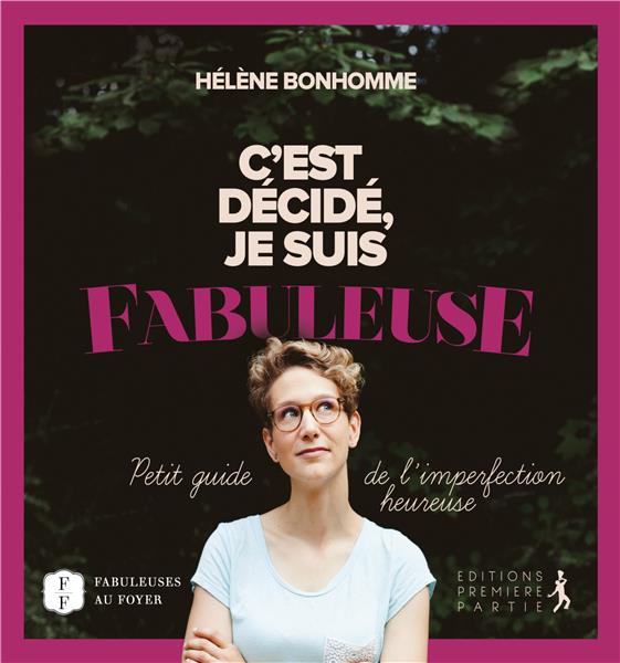 C´est decide, je suis fabuleuse  -  petit guide de l'imperfection heureuse