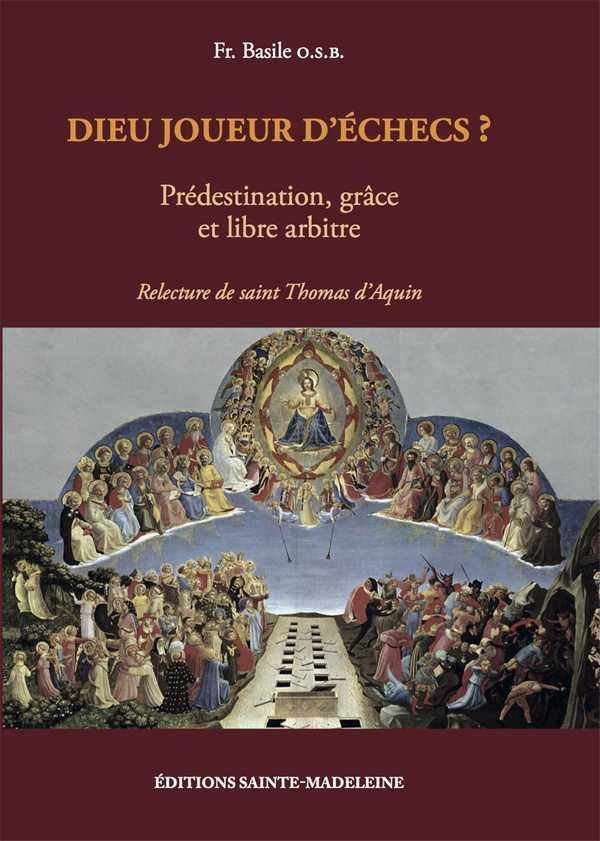 Dieu joueur d'echecs ? predestination, grace et libre arbitre  -  relecture de saint thomas d'aquin