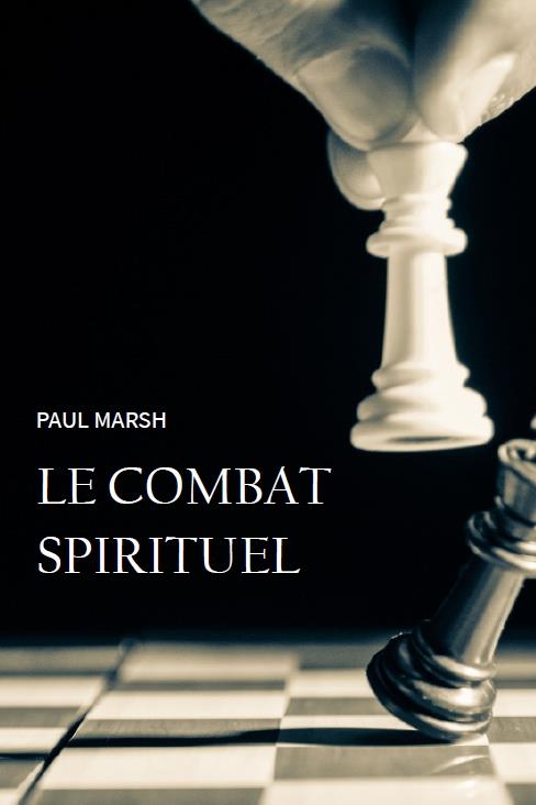 Le combat spirituel : comment se saisir des armes de dieu pour combattre efficacement