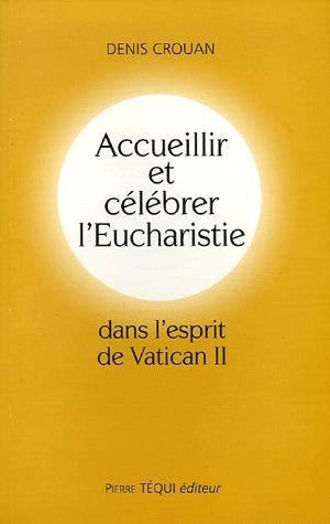 Accueillir et celebrer l'eucharistie dans l'esprit du vatican ii