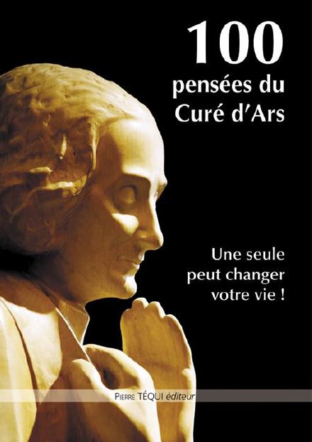 100 pensees du cure d'ars  -  une seule peut changer votre vie !