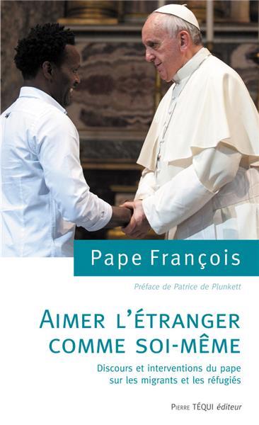 Aimer l'etranger comme soi-meme  -  discours et interventions du pape sur les migrants et les refugies