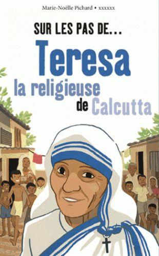 Sur les pas de ... teresa la religieuse de calcutta