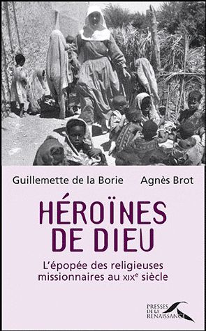 Heroines de dieu  -  l'epopee des religieuses missionnaires au xixe siecle