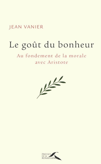 Le gout du bonheur  -  au fondement de la morale avec aristote