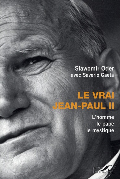 Le vrai jean-paul ii  -  l'homme, le pape, le mystique