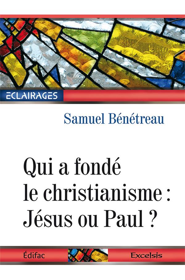 QUI A FONDE LE CHRISTIANISME JESUS OU PAUL - BENETREAU SAMUEL - EXCELSIS