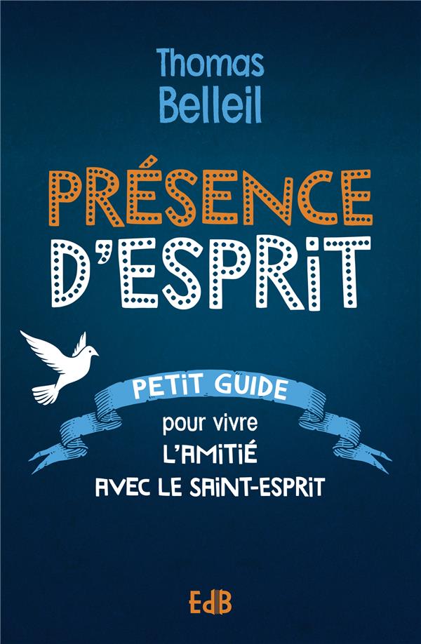 Presence d'esprit - petit guide pour vivre l'amitie avec le saint-esprit